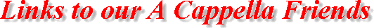 Links to our A Cappella Friends
